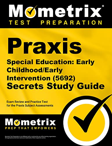 Praxis Special Education: Early Childhood_Early Intervention (5692) Secrets Study Guide: Exam Review and Practice Test for the Praxis Subject Assessments