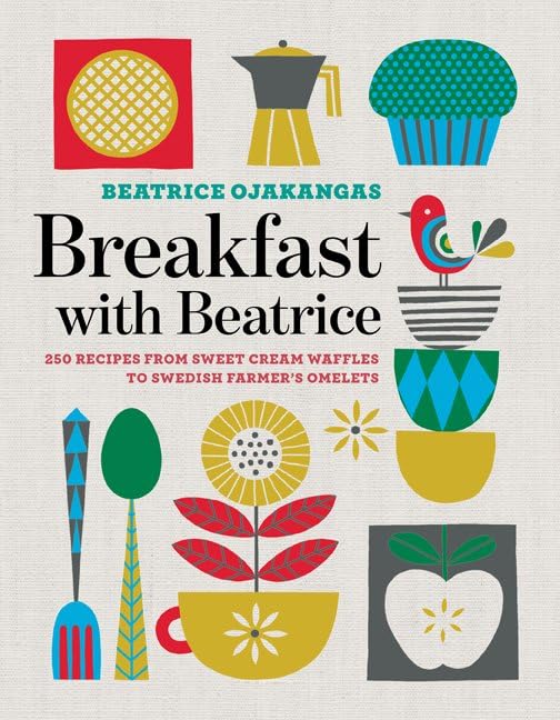 Breakfast with Beatrice: 250 Recipes from Sweet Cream Waffles to Swedish Farmer