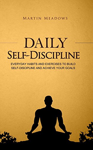 Daily Self-Discipline: Everyday Habits and Exercises to Build Self-Discipline and Achieve Your Goals (Simple Self-Discipline)