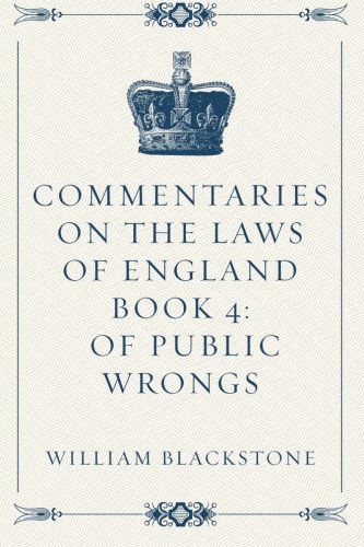 Commentaries on the Laws of England Book 4: Of Public Wrongs