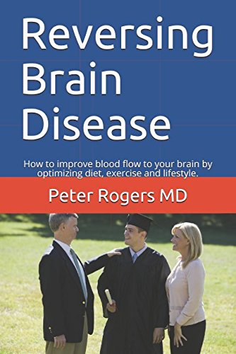 Reversing Brain Disease: How to improve blood flow to your brain by optimizing diet, exercise and lifestyle.