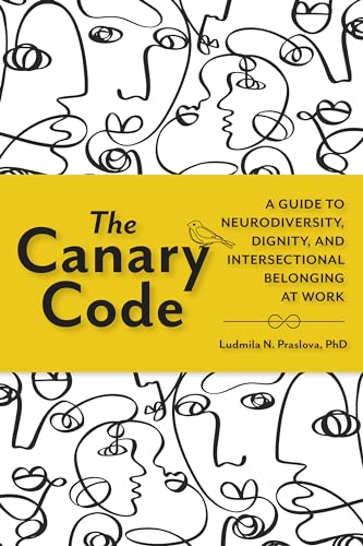 The Canary Code: A Guide to Neurodiversity, Dignity, and Intersectional Belonging at Work