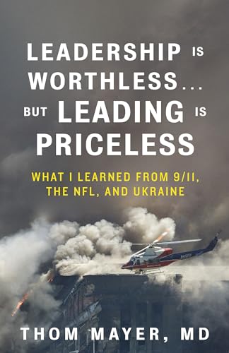 Leadership Is Worthless...But Leading Is Priceless: What I Learned from 9_11, the NFL, and Ukraine