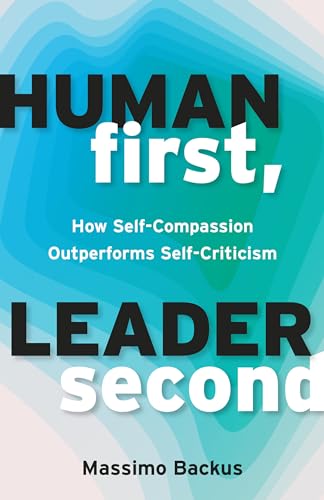 Human First, Leader Second: How Self-Compassion Outperforms Self-Criticism