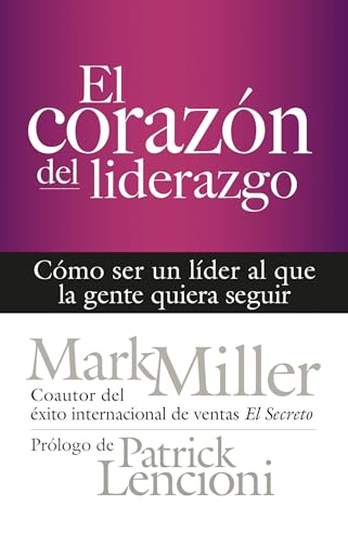 El corazón del liderazgo: Cómo ser un líder que la gente quiera seguir (Spanish Edition)