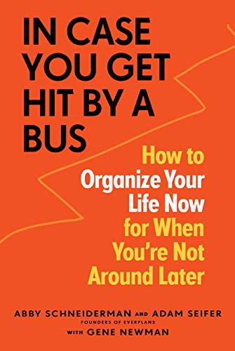 In Case You Get Hit by a Bus: How to Organize Your Life Now for When You