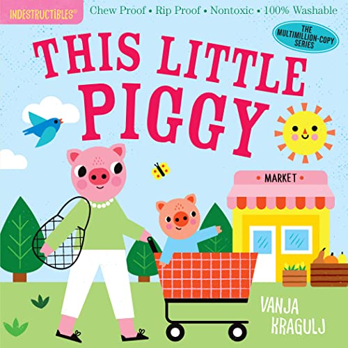 Indestructibles: This Little Piggy: Chew Proof · Rip Proof · Nontoxic · 100zz Washable (Book for Babies, Newborn Books, Safe to Chew)