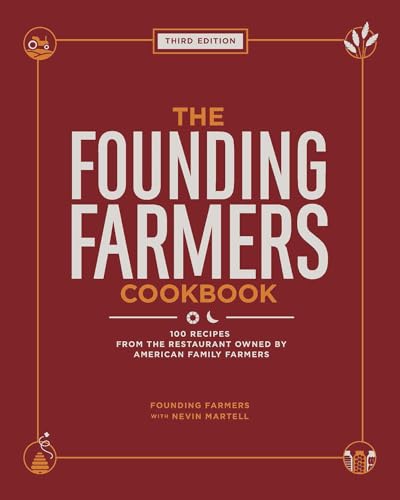 The Founding Farmers Cookbook, Third Edition: 100 Recipes from the Restaurant Owned by American Family Farmers