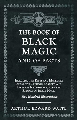 The Book of Black Magic and of Pacts;Including the Rites and Mysteries of Goetic Theurgy, Sorcery, and Infernal Necromancy, also the Rituals of Black Magic