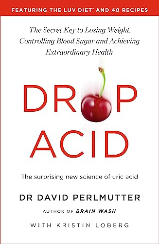 Drop Acid: The Surprising New Science of Uric Acid - The Key to Losing Weight, Controlling Blood Sugar and Achieving Extraordinary Health