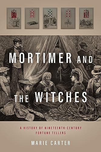 Mortimer and the Witches: A History of Nineteenth-Century Fortune Tellers