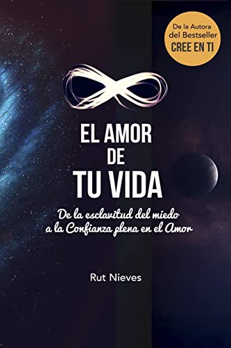 El Amor de tu Vida: De la esclavitud del miedo a la Confianza plena en el Amor (Cree en ti) (Spanish Edition)