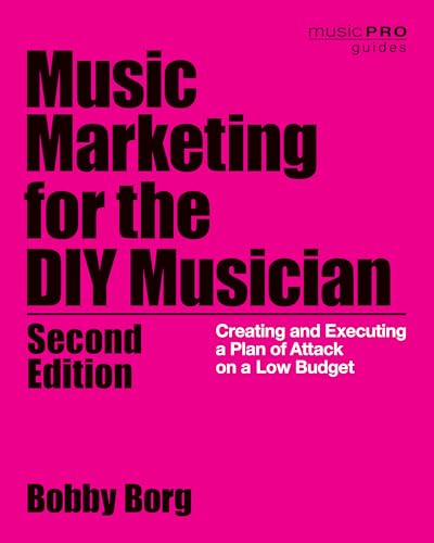 Music Marketing for the DIY Musician: Creating and Executing a Plan of Attack on a Low Budget (Music Pro Guides)