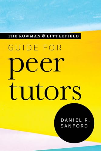 The Rowman & Littlefield Guide for Peer Tutors (Theory & Practice for Peer Tutors & Learning Center Professionals)