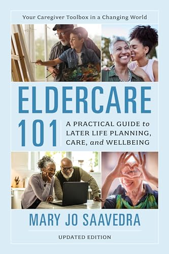 Eldercare 101: A Practical Guide to Later Life Planning, Care, and Wellbeing