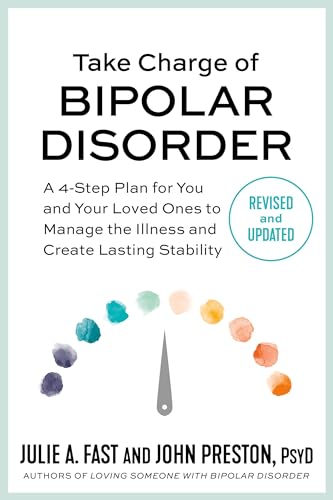 Take Charge of Bipolar Disorder: A 4-Step Plan for You and Your Loved Ones to Manage the Illness and Create Lasting Stability