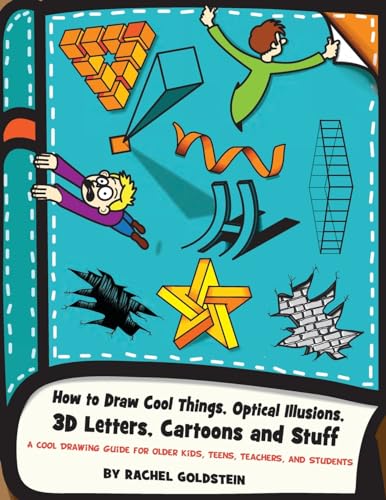 How to Draw Cool Things, Optical Illusions, 3D Letters, Cartoons and Stuff: A Cool Drawing Guide for Older Kids, Teens, Teachers, and Students (Drawing for Kids)