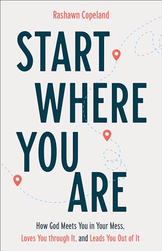 Start Where You Are: How God Meets You in Your Mess, Loves You through It, and Leads You Out of It