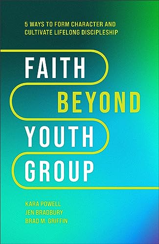 Faith Beyond Youth Group: Five Ways to Form Character and Cultivate Lifelong Discipleship