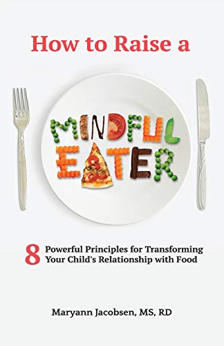 How to Raise a Mindful Eater: 8 Powerful Principles for Transforming Your Child