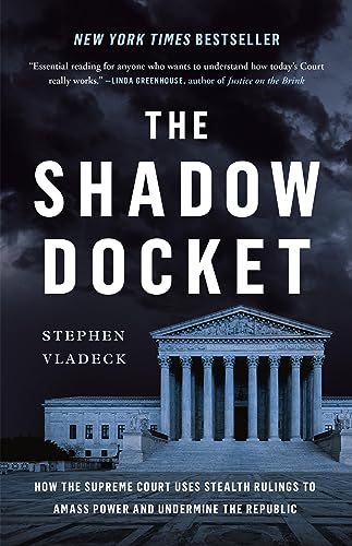 The Shadow Docket: How the Supreme Court Uses Stealth Rulings to Amass Power and Undermine the Republic