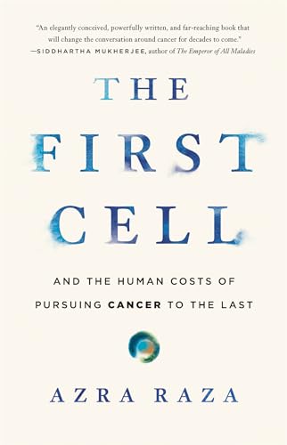 The First Cell: And the Human Costs of Pursuing Cancer to the Last