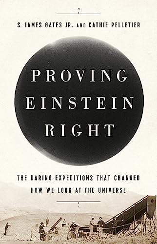 Proving Einstein Right: The Daring Expeditions that Changed How We Look at the Universe