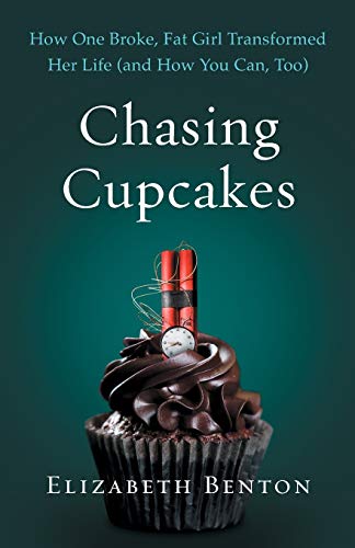 Chasing Cupcakes: How One Broke, Fat Girl Transformed Her Life (and How You Can, Too)