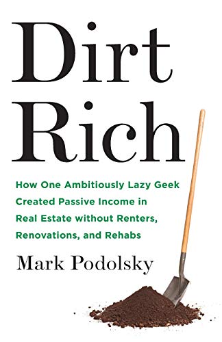 Dirt Rich: How One Ambitiously Lazy Geek Created Passive Income in Real Estate Without Renters, Renovations, and Rehabs