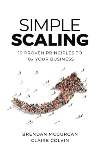 Simple Scaling: Ten Proven Principles to 10x Your Business