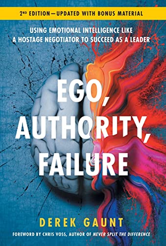 Ego, Authority, Failure: Using Emotional Intelligence like a Hostage Negotiator to Succeed as a Leader - 2nd Edition