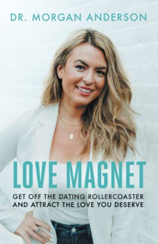 Love Magnet: Get Off the Dating Rollercoaster and Attract the Love You Deserve