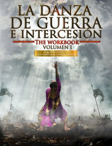 La Danza de Guerra e Intercesion: Incluye Guia Practica de Auto Liberacion y Sanidad Interior (The Workbook) (Spanish Edition)