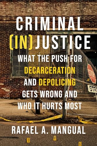 Criminal (In)Justice: What the Push for Decarceration and Depolicing Gets Wrong and Who It Hurts Most