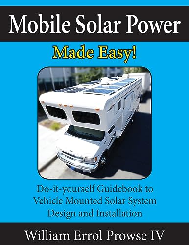 Mobile Solar Power Made Easy!: Mobile 12 volt off grid solar system design and installation. RV