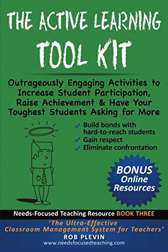 The Active Learning Tool Kit: Outrageously Engaging Activities to Increase Student Participation, Raise Achievement & Have Your Toughest Students Asking for More (Needs-Focused Teaching Resource)