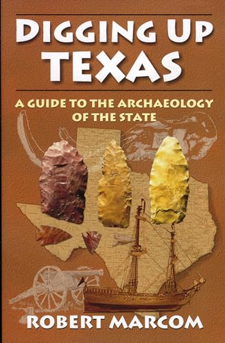 Digging Up Texas: A Guide to the Archaeology of the State