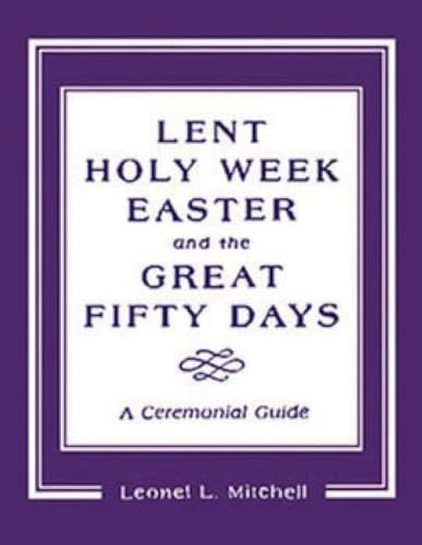 Lent, Holy Week, Easter and the Great Fifty Days: A Ceremonial Guide