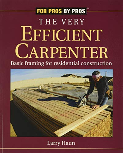 The Very Efficient Carpenter: Basic Framing for Residential Construction (For Pros _ By Pros)