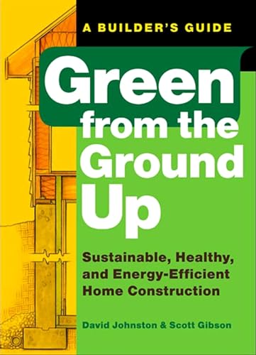 Green from the Ground Up: Sustainable, Healthy, and Energy-Efficient Home Construction (Builder