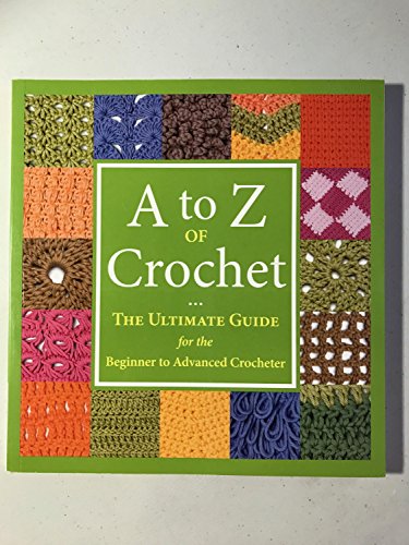 A to Z of Crochet: The Ultimate Guide for the Beginner to Advanced Crocheter