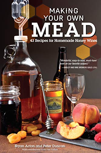 Making Your Own Mead: 43 Recipes for Homemade Honey Wines (Fox Chapel Publishing) Basic Guide to Techniques, plus Recipes for Mead, Fruit Melomels, Grape Pyments, Spiced Metheglins, & Apple Cysers