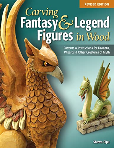 Carving Fantasy & Legend Figures in Wood, Revised Edition: Patterns & Instructions for Dragons, Wizards & Other Creatures of Myth (Fox Chapel Publishing) Unicorn, Mermaid, Phoenix, Faerie, & More