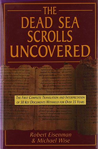 The Dead Sea Scrolls Uncovered: The First Complete Translation and Interpretation of 50 Key Documents Withheld for Over 35 Years