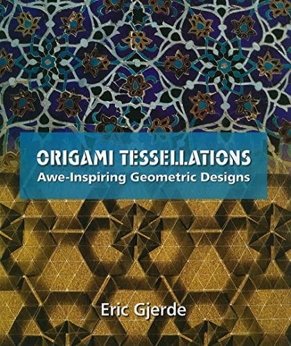 Origami Tessellations: Awe-Inspiring Geometric Designs (AK Peters_CRC Recreational Mathematics Series)