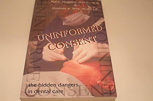 Uninformed Consent : The Hidden Dangers in Dental Care