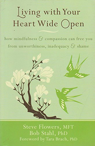 Living with Your Heart Wide Open: How Mindfulness and Compassion Can Free You from Unworthiness, Inadequacy, and Shame