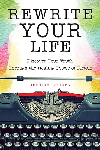 Rewrite Your Life: Discover Your Truth Through the Healing Power of Fiction (How to Write a Book)