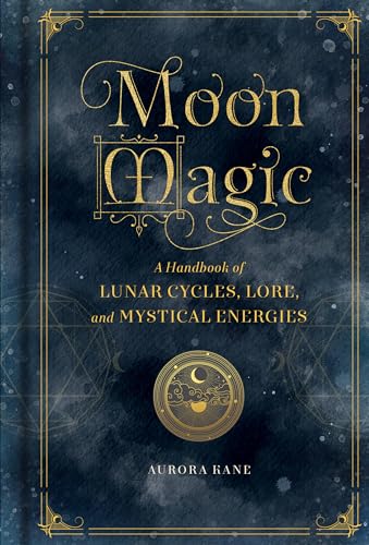 Moon Magic: A Handbook of Lunar Cycles, Lore, and Mystical Energies (Volume 3) (Mystical Handbook, 3)