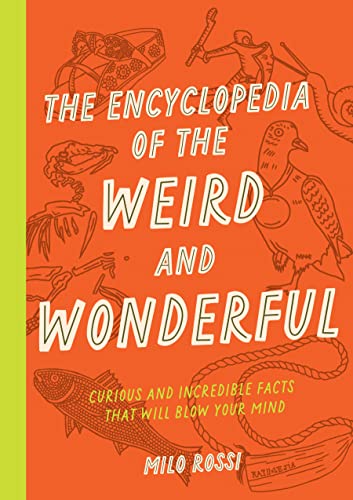 The Encyclopedia of the Weird and Wonderful: Curious and Incredible Facts that Will Blow Your Mind